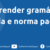 como aprender gramatica ortografia e norma padrao